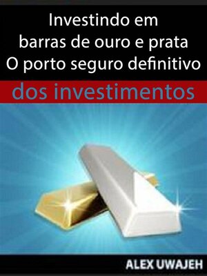 cover image of Investindo Em Barras De Ouro E Prata--O Porto Seguro Definitivo Dos Investimentos